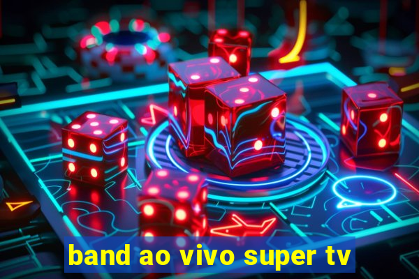 band ao vivo super tv